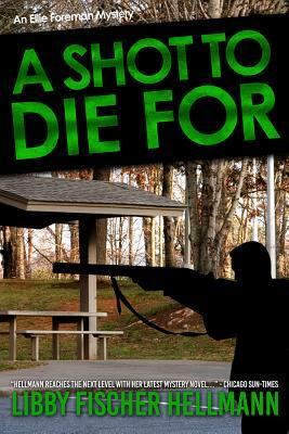 A Shot to Die for: An Ellie Foreman Mystery by Libby Fischer Hellmann