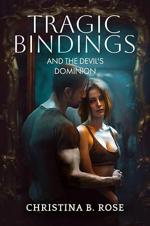 Tragic Bindings and the Devil's Dominion by Christina B. Rose