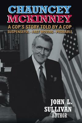 Chauncey Mckinney: A Cop's Story, Told by a Cop by John L. Sullivan