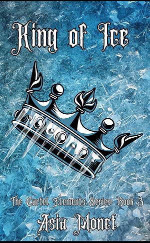 King of Ice: The Cartel Elements Series: Book 3 by Asia Monét