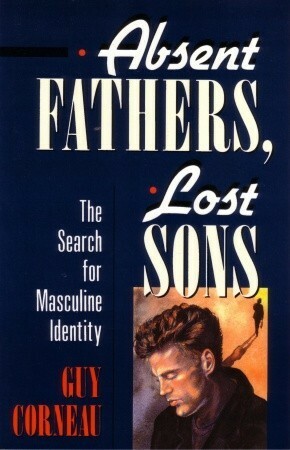 Absent Fathers, Lost Sons: The Search for Masculine Identity by Larry Shouldice, David O'Neal, Guy Corneau