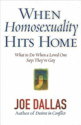 When Homosexuality Hits Home: What to Do When a Loved One Says They're Gay by Joe Dallas