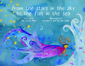 From the Stars in the Sky to the Fish in the Sea by Kai Cheng Thom, Wai-Yant Li, Kai Yun Ching