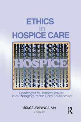 Ethics in Hospice Care: Challenges to Hospice Values in a Changing Health Care Environment by Bruce Jennings