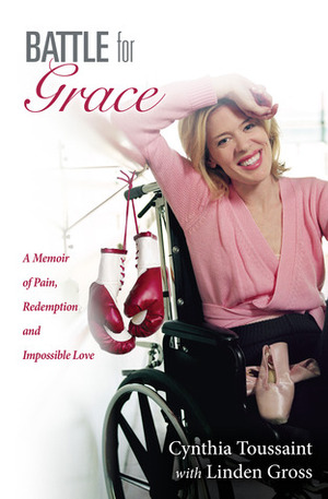 Battle for Grace: A Memoir of Pain, Redemption and Impossible Love by Linden Gross, Cynthia Toussaint