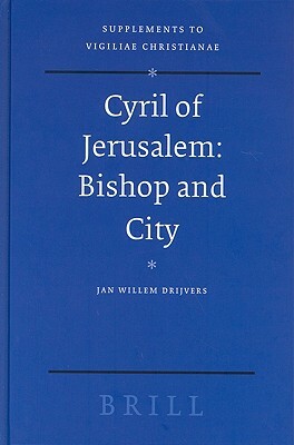 Cyril of Jerusalem: Bishop and City by Jan Willem Drijvers