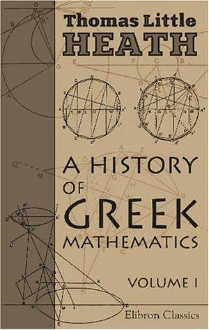 A History of Greek Mathematics: Volume 1. From Thales to Euclid by Thomas Little Heath, Thomas Little Heath