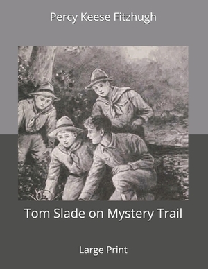 Tom Slade on Mystery Trail: Large Print by Percy Keese Fitzhugh