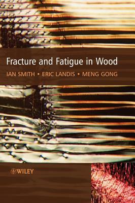 Fracture and Fatigue in Wood by Meng Gong, Eric Landis, Ian Smith