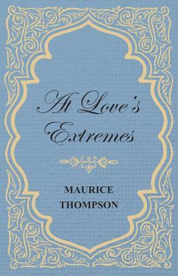 At Love's Extremes by Maurice Thompson