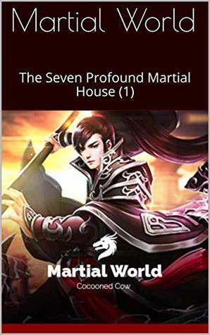 Martial World: The Seven Profound Martial House (1) (Part 1) by Cocooned Cow