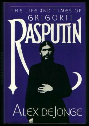 The Life and Times of Grigorii Rasputin by Alex De Jonge