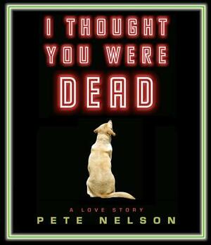 I Thought You Were Dead by Pete Nelson