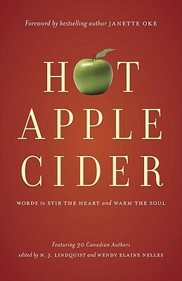 Hot Apple Cider: Words to Stir the Heart and Warm the Soul by Marcia Lee Laycock, Thomas Froese, Eleanor Shepherd, Bonnie Grove, Jane Harris, Deborah Gyapong, Jean Chamberlain Froese, David Kitz, Brad Burke, Angelina Fast-Vlaar, Denyse O’Leary, Sheila Wray Gregoire, Dorene Meyer, Diane Roblin-Lee, Mark Buchanan, Ron Wyse, Donna Carter, Paul Boge, Grace Fox, N.J. Lindquist, Keturah Harris Leonforde, Eric E. Wright, Carolyn Arends, Don Ranney, Paul M. Beckingham, W. Harold Fuller, Ray Wiseman, Wendy Elaine Nelles, Brian C. Austin