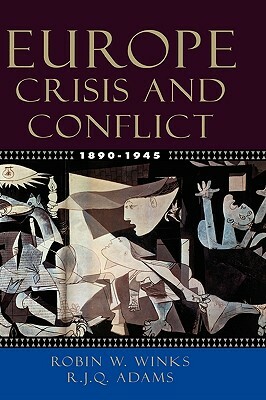 Europe, 1890-1945: Crisis and Conflict by R. J. Q. Adams, Robin W. Winks