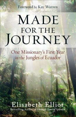 Made for the Journey: One Missionary's First Year in the Jungles of Ecuador by Kay Warren, Elisabeth Elliot