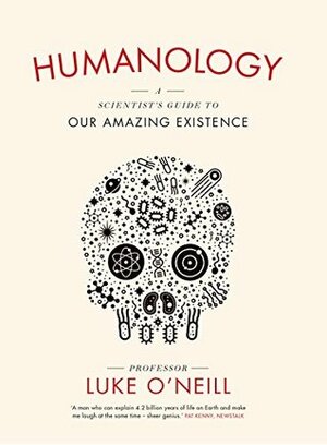 Humanology: A Scientist's Guide to our Amazing Existence by Luke O’Neill