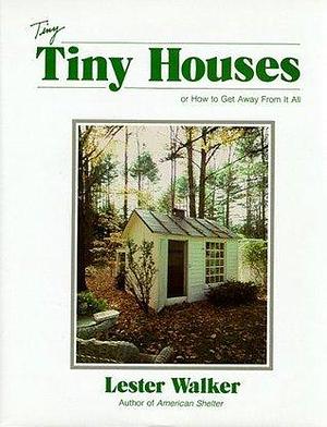 Tiny Tiny Houses: or How to Get Away From It All by Lester Walker, Lester Walker