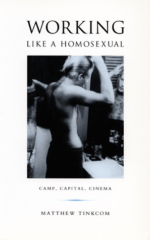 Working Like a Homosexual: Camp, Capital, Cinema by Matthew Tinkcom