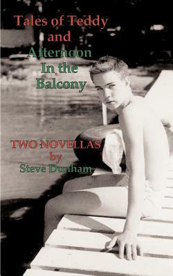 Tales of Teddy and Afternoon in the Balcony: Two Novellas by Steve Dunham