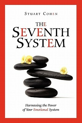 The Seventh System: Harnessing the Power of Your Emotional System by Stuart Cohen
