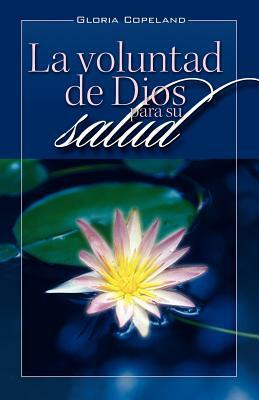 La Voluntad de Dios Para Su Salud: God's Will for Your Healing by Gloria Copeland