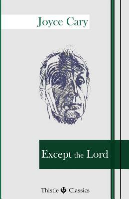 Except the Lord by Joyce Cary