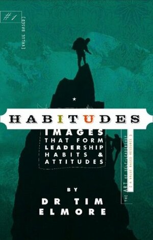 Habitudes Book #1: The Art of Self-Leadership Values-Based (Habitudes: Images That Form Leadership Habits and Attitudes) by Tim Elmore