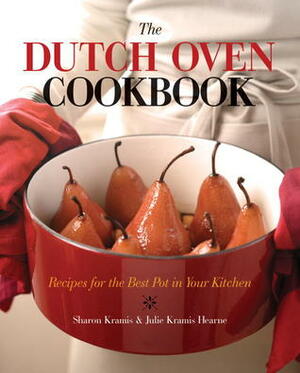 The Dutch Oven Cookbook: Recipes for the Best Pot in Your Kitchen by Sharon Kramis, Julie Kramis-Hearne, Julie Kramis Hearne