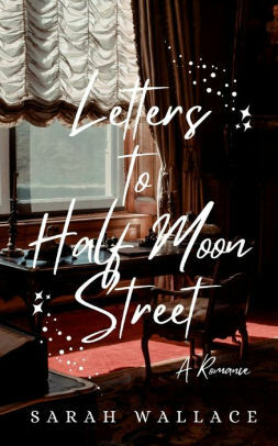 Letters to Half Moon Street by Sarah Wallace