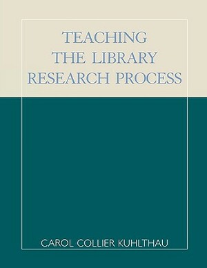 Teaching the Library Research Process, Second Edition by Carol Collier Kuhlthau