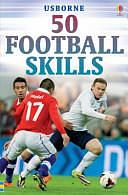 50 Football Skills by Jonathan Sheikh-Miller, Clive Gifford, Rob Lloyd Jones, Richard Dungworth, Gill Harvey