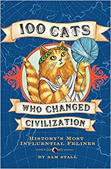 100 kaķi, kas mainīja pasauli. Patiesi stāsti par izciliem kaķiem by Sam Stall