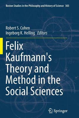 Felix Kaufmann's Theory and Method in the Social Sciences by 