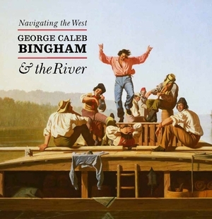 Navigating the West: George Caleb Bingham and the River by Nenette Luarca-Shoaf, Claire M. Barry