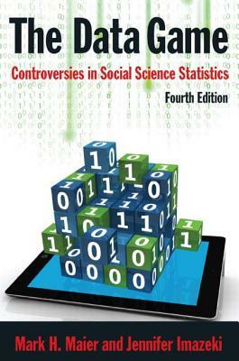 The Data Game: Controversies in Social Science Statistics by Jennifer Imazeki, Mark Maier