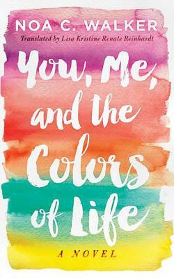 You, Me, and the Colors of Life by Noa C. Walker