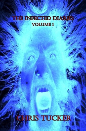 The Infected Diaries: Volume 1 by Chris Tucker