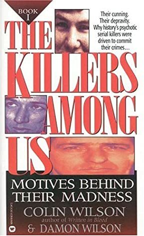 The Killers Among Us: Motives Behind Their Madness by Colin Wilson, Damon Wilson