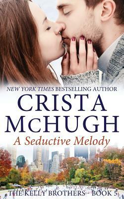 A Seductive Melody: The Kelly Brothers, Book 5 by Crista McHugh
