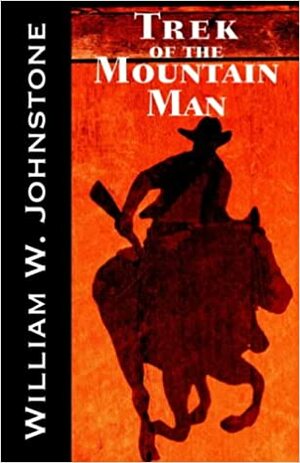 Trek of the Mountain Man by William W. Johnstone