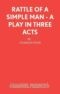 Rattle of a Simple Man - A Play in Three Acts by Charles Dyer