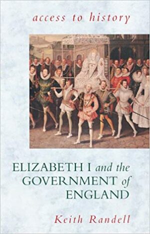 Elizabeth I and the Government of England by Keith Randell