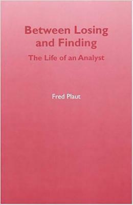 Between Losing and Finding: The Life of an Analyst by Fred Plaut