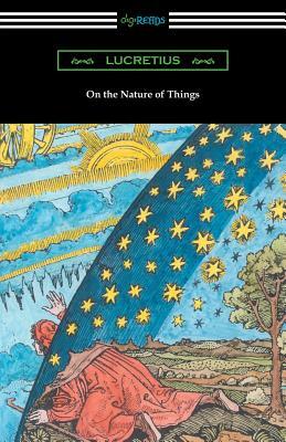 On the Nature of Things (Translated by William Ellery Leonard with an Introduction by Cyril Bailey) by Lucretius
