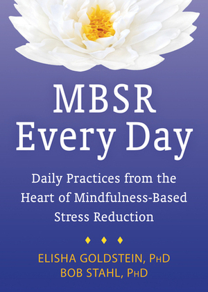 MBSR Every Day: Daily Practices from the Heart of Mindfulness-Based Stress Reduction by Elisha Goldstein, Bob Stahl