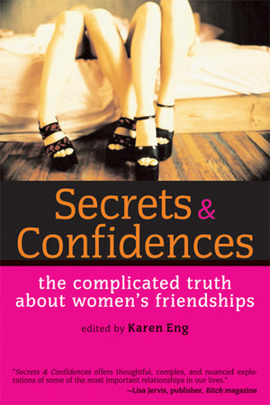 Secrets and Confidences: The Complicated Truth About Women's Friendships by Jennifer D. Munro, Karen Eng