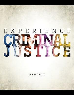 Experience Criminal Justice by Nicole Hendrix, James A. Inciardi