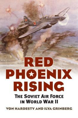 Red Phoenix Rising: The Soviet Air Force in World War II by Ilya Grinberg, Von Hardesty