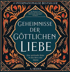 Geheimnisse der Göttlichen Liebe: Eine spirituelle Reise in das Herz des Islams by A. Helwa